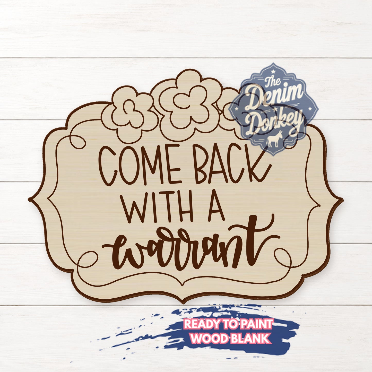 Come Back with a Warrant Unfinished Wood Blank